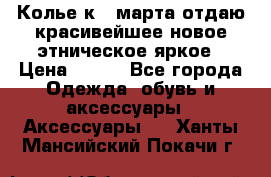 Колье к 8 марта отдаю красивейшее новое этническое яркое › Цена ­ 400 - Все города Одежда, обувь и аксессуары » Аксессуары   . Ханты-Мансийский,Покачи г.